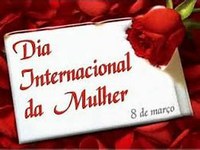 DIA 08 DE MARÇO - DIA INTERNACIONAL DA MULHER